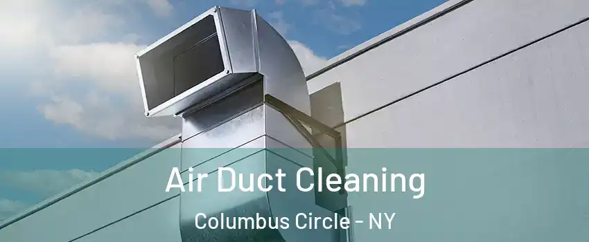 Air Duct Cleaning Columbus Circle - NY