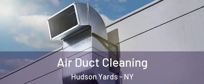 Air Duct Cleaning Hudson Yards - NY