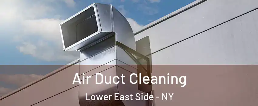 Air Duct Cleaning Lower East Side - NY