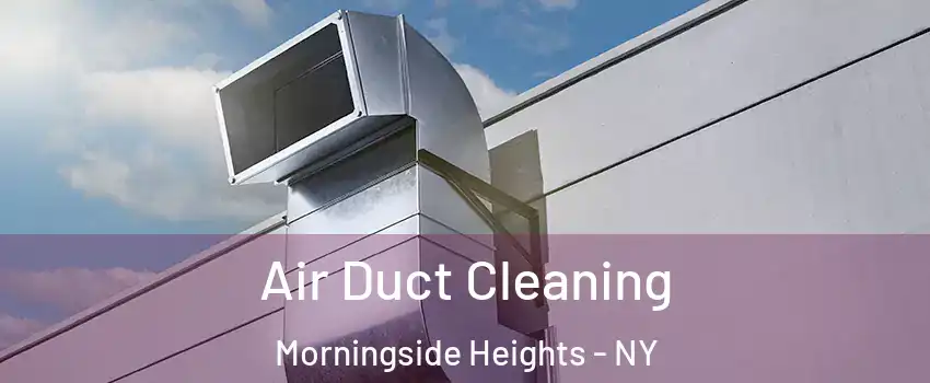 Air Duct Cleaning Morningside Heights - NY