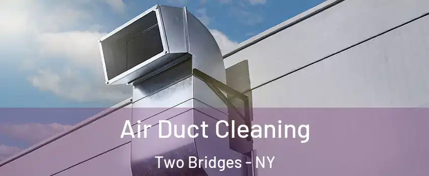 Air Duct Cleaning Two Bridges - NY