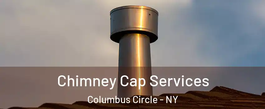 Chimney Cap Services Columbus Circle - NY