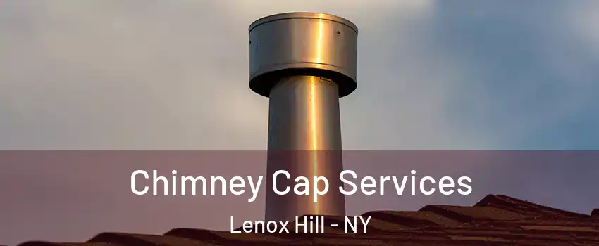 Chimney Cap Services Lenox Hill - NY