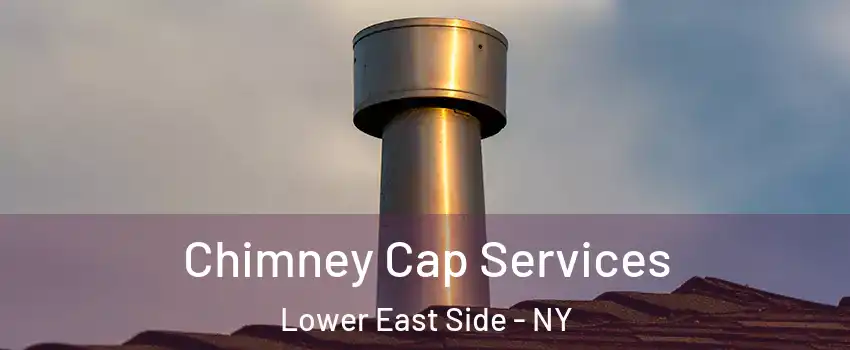 Chimney Cap Services Lower East Side - NY