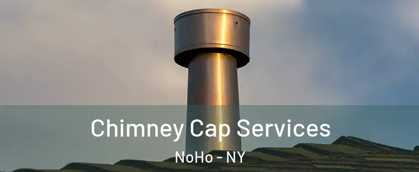 Chimney Cap Services NoHo - NY