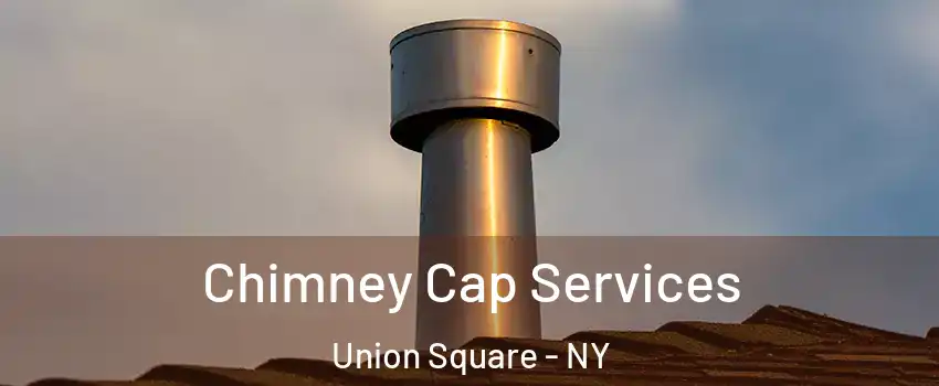 Chimney Cap Services Union Square - NY