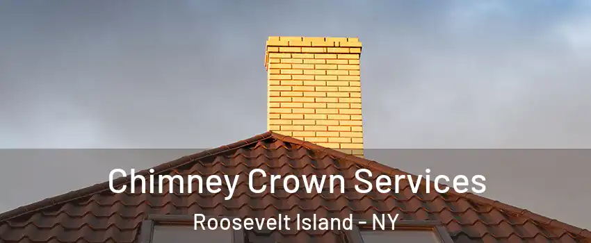 Chimney Crown Services Roosevelt Island - NY