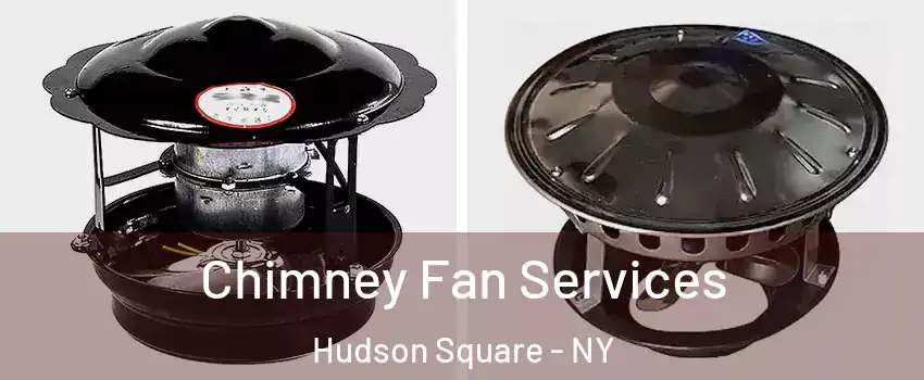 Chimney Fan Services Hudson Square - NY
