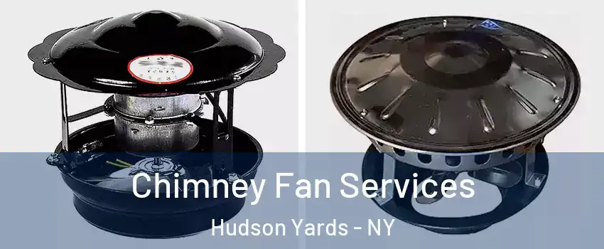 Chimney Fan Services Hudson Yards - NY