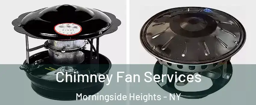 Chimney Fan Services Morningside Heights - NY