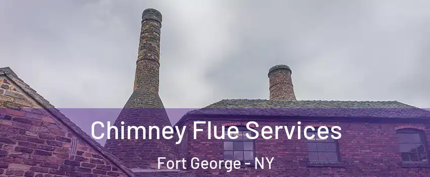 Chimney Flue Services Fort George - NY