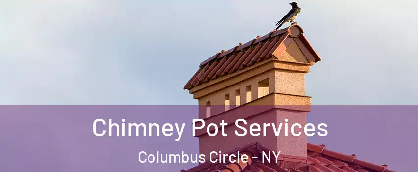 Chimney Pot Services Columbus Circle - NY