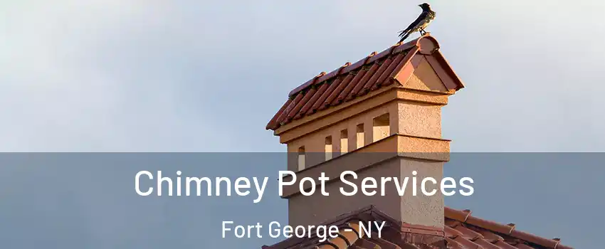 Chimney Pot Services Fort George - NY