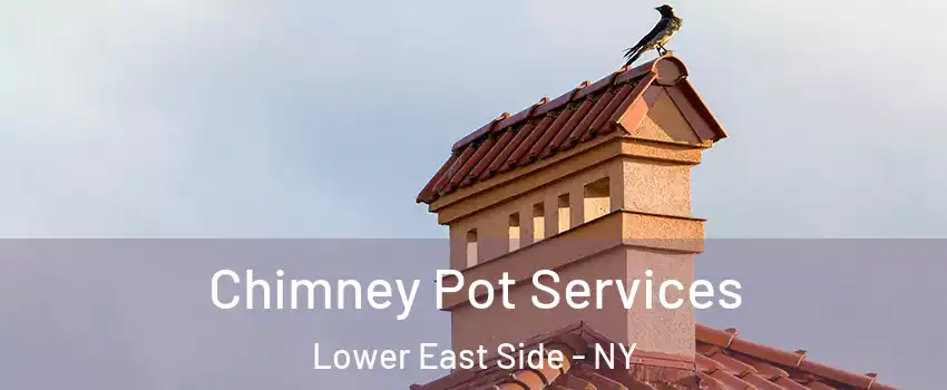 Chimney Pot Services Lower East Side - NY