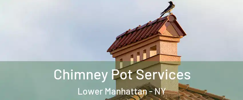 Chimney Pot Services Lower Manhattan - NY