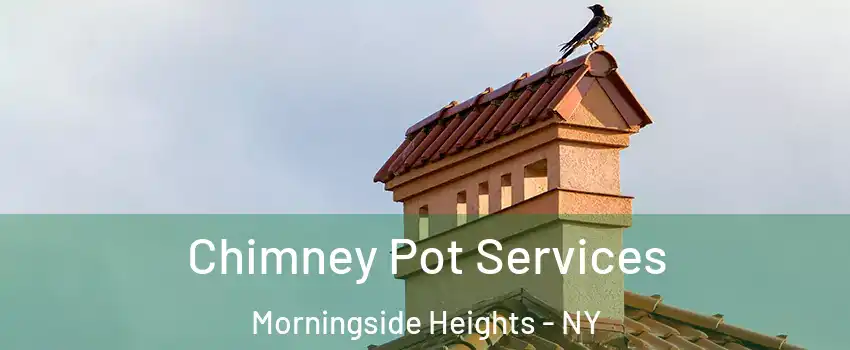 Chimney Pot Services Morningside Heights - NY