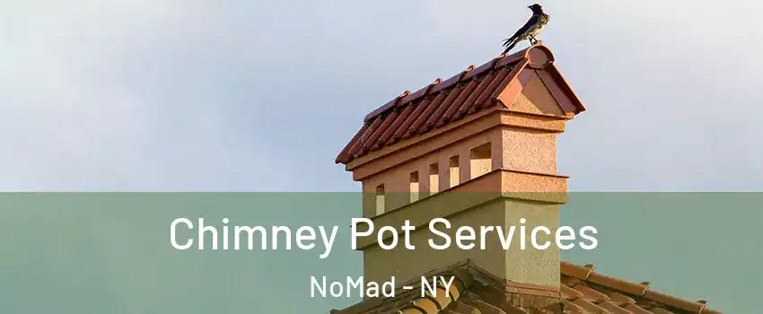 Chimney Pot Services NoMad - NY