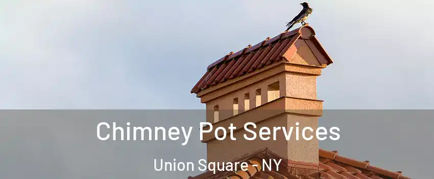 Chimney Pot Services Union Square - NY