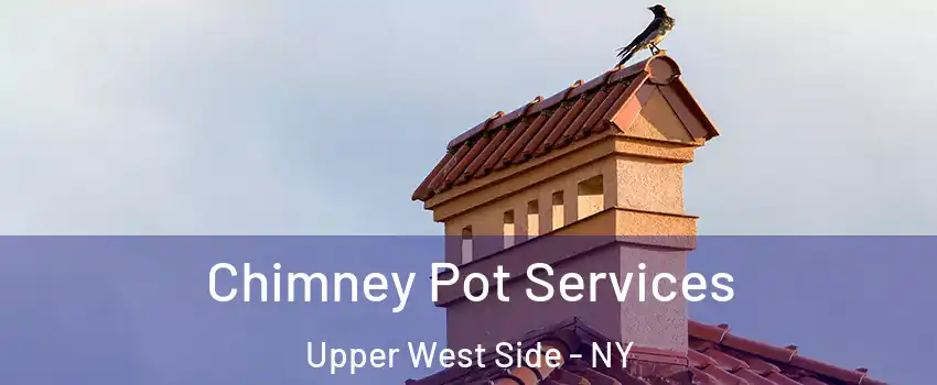Chimney Pot Services Upper West Side - NY