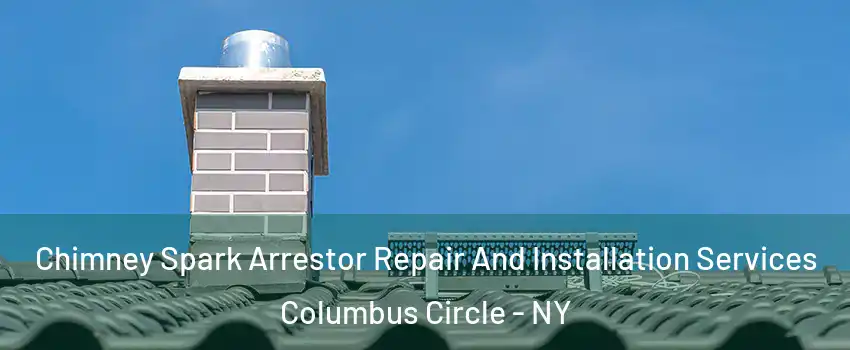 Chimney Spark Arrestor Repair And Installation Services Columbus Circle - NY