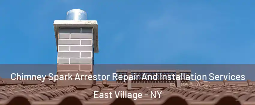 Chimney Spark Arrestor Repair And Installation Services East Village - NY