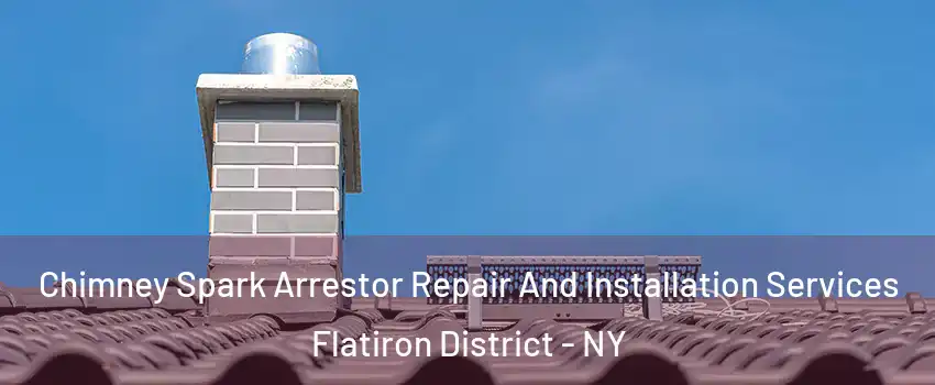 Chimney Spark Arrestor Repair And Installation Services Flatiron District - NY