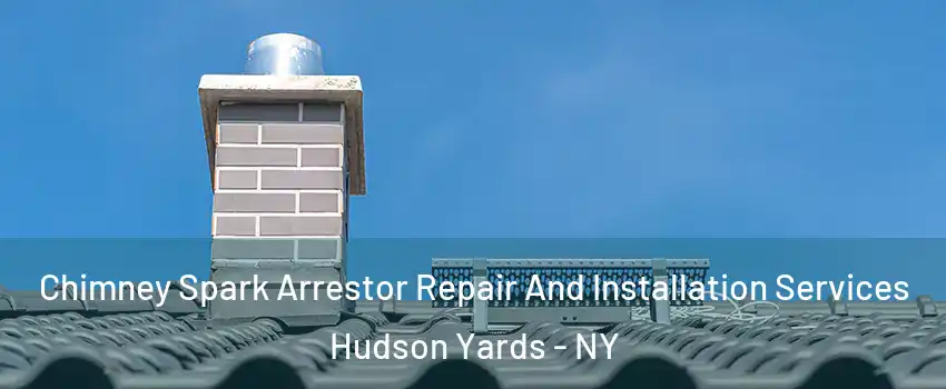 Chimney Spark Arrestor Repair And Installation Services Hudson Yards - NY