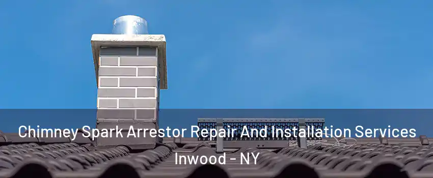 Chimney Spark Arrestor Repair And Installation Services Inwood - NY