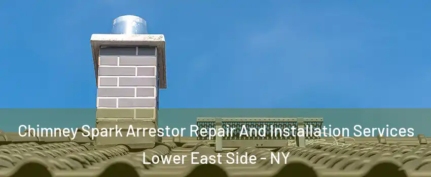 Chimney Spark Arrestor Repair And Installation Services Lower East Side - NY