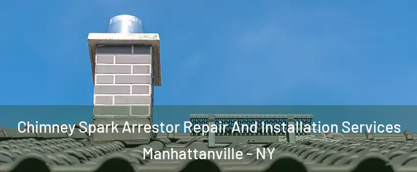 Chimney Spark Arrestor Repair And Installation Services Manhattanville - NY