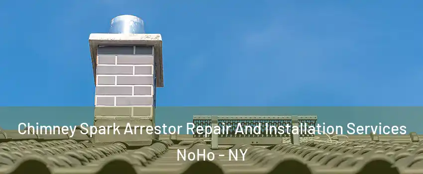Chimney Spark Arrestor Repair And Installation Services NoHo - NY