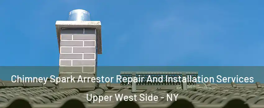 Chimney Spark Arrestor Repair And Installation Services Upper West Side - NY