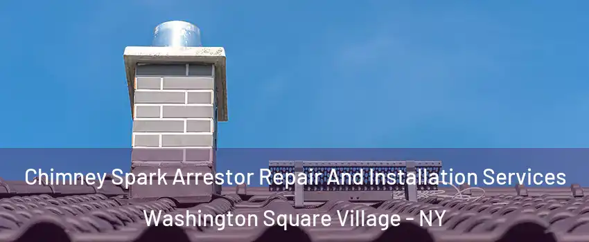 Chimney Spark Arrestor Repair And Installation Services Washington Square Village - NY