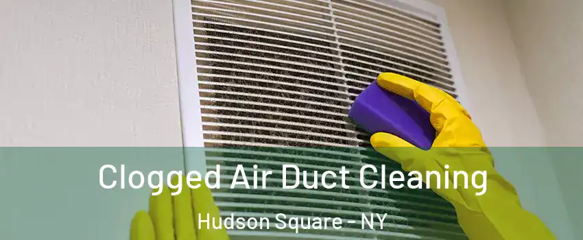 Clogged Air Duct Cleaning Hudson Square - NY