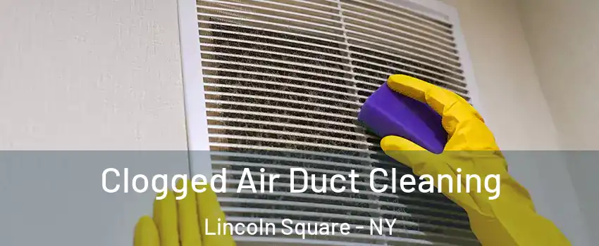 Clogged Air Duct Cleaning Lincoln Square - NY