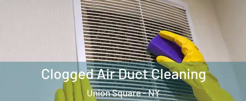 Clogged Air Duct Cleaning Union Square - NY