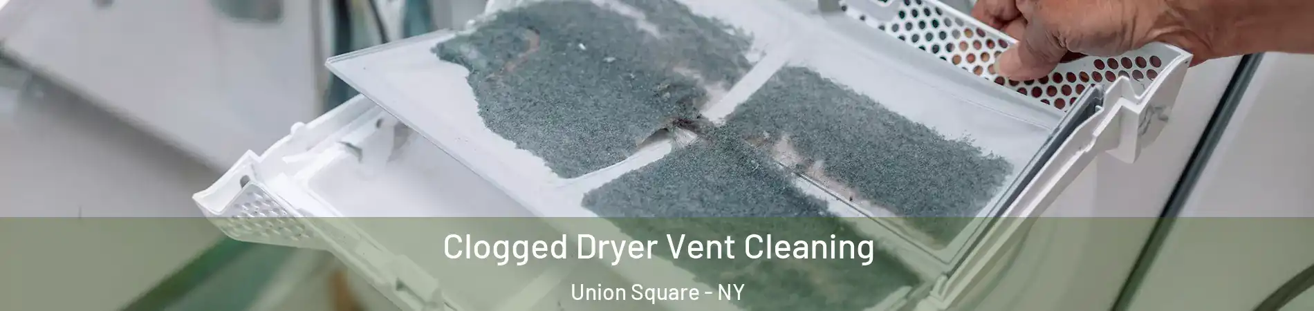 Clogged Dryer Vent Cleaning Union Square - NY