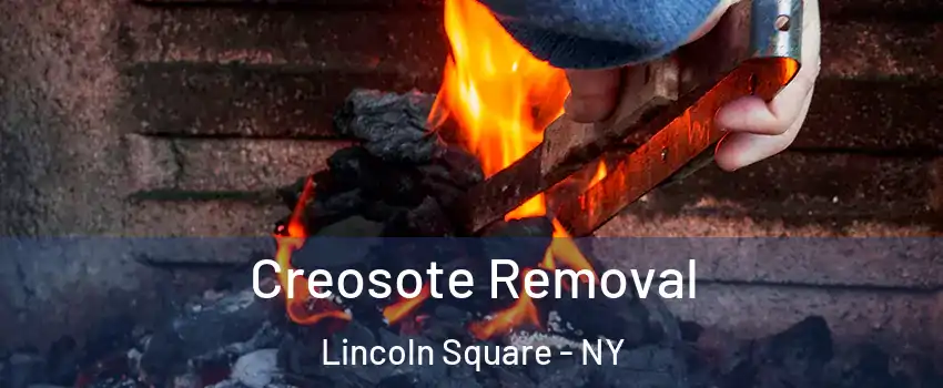 Creosote Removal Lincoln Square - NY
