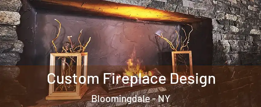 Custom Fireplace Design Bloomingdale - NY