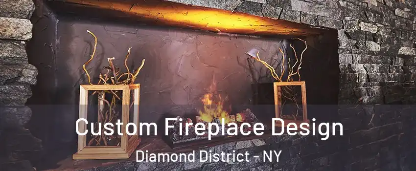 Custom Fireplace Design Diamond District - NY