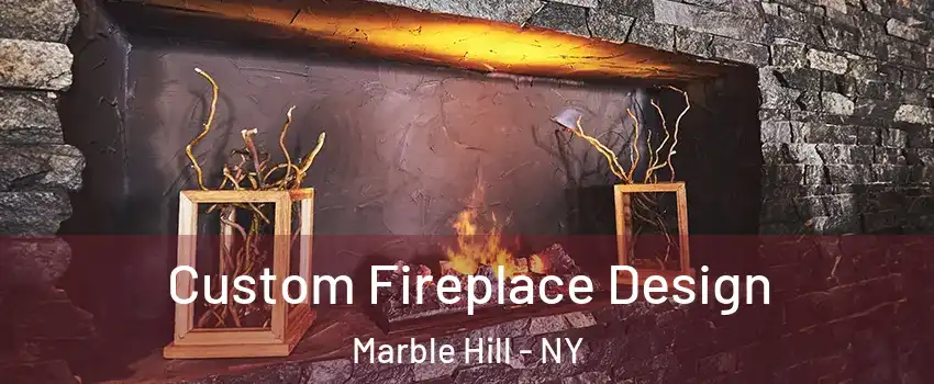 Custom Fireplace Design Marble Hill - NY