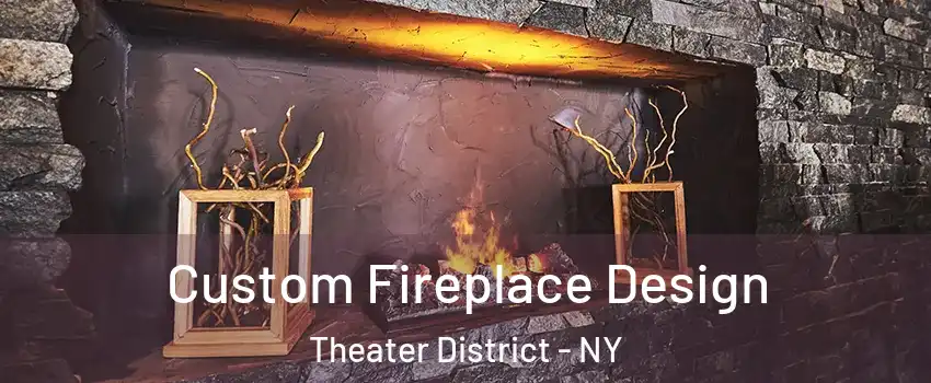 Custom Fireplace Design Theater District - NY