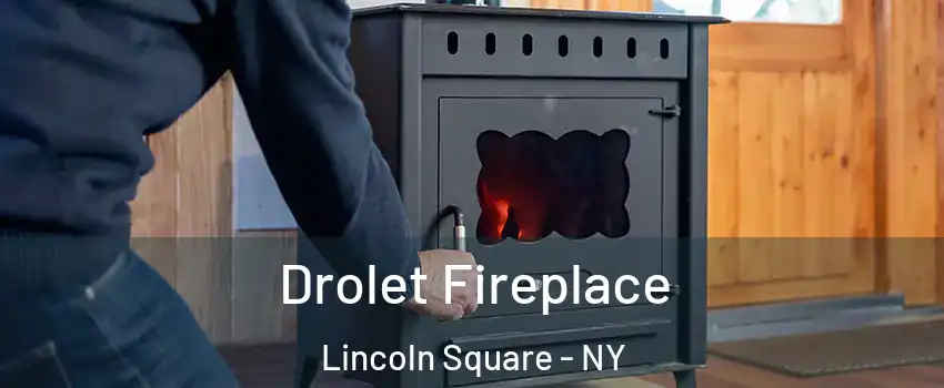 Drolet Fireplace Lincoln Square - NY