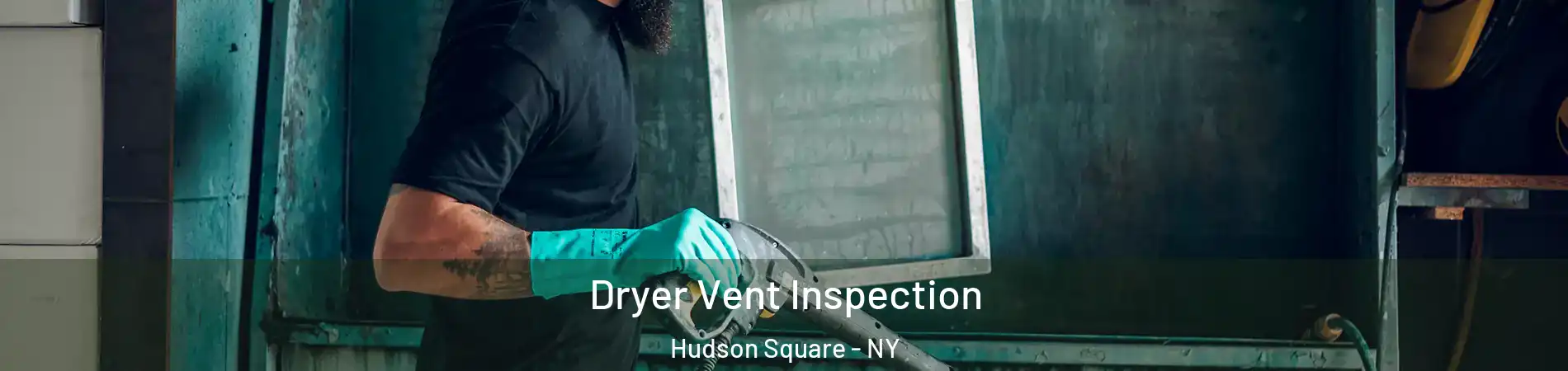 Dryer Vent Inspection Hudson Square - NY