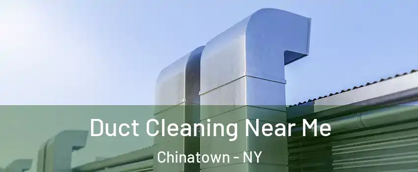 Duct Cleaning Near Me Chinatown - NY