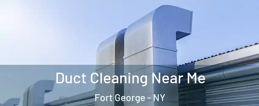 Duct Cleaning Near Me Fort George - NY