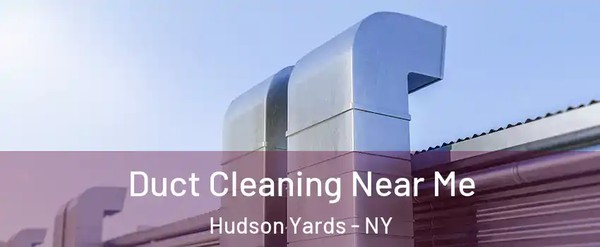 Duct Cleaning Near Me Hudson Yards - NY