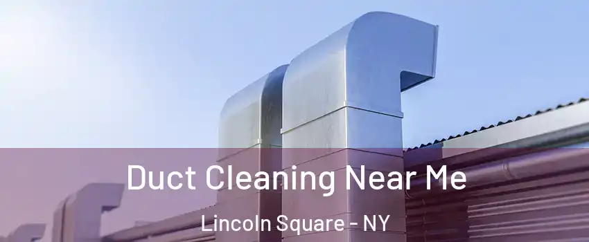 Duct Cleaning Near Me Lincoln Square - NY