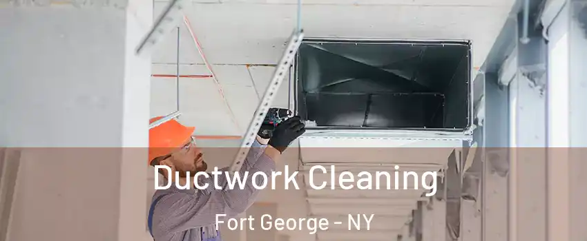 Ductwork Cleaning Fort George - NY