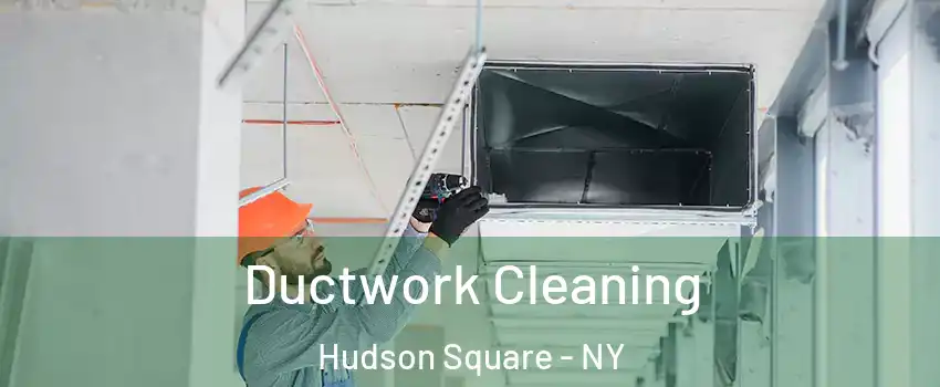 Ductwork Cleaning Hudson Square - NY
